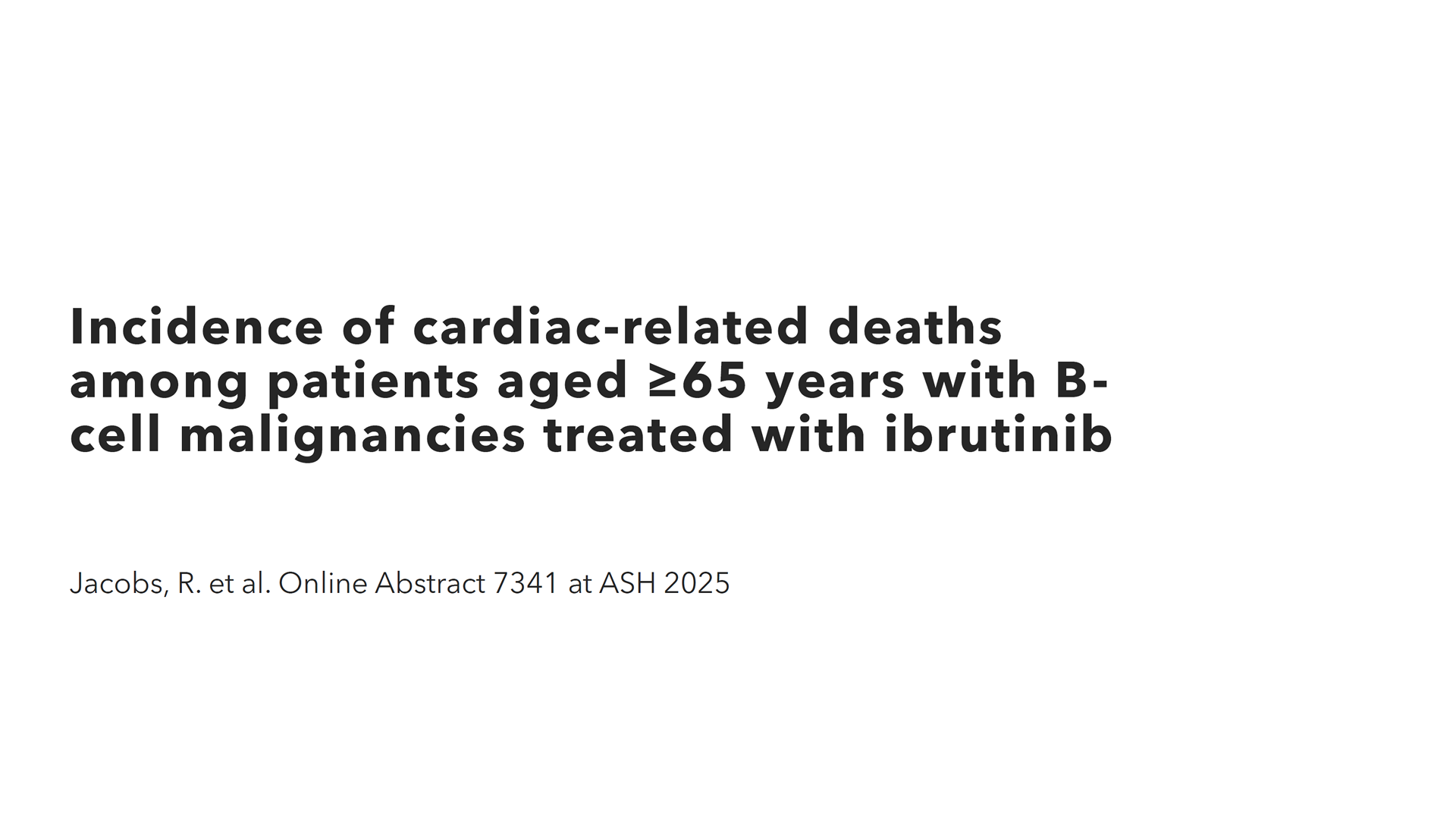 ASH 2025 abstract on the cardiac-related deaths incidence in ≥65 years aged patients treated with ibrutinib in B-cell malignancies by Ryan Jacobs.